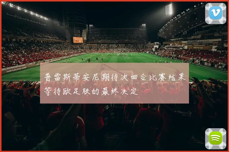 普雷斯蒂安尼期待次回合比赛结果等待欧足联的最终决定