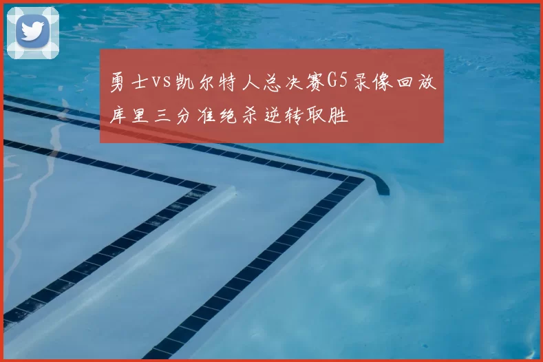勇士vs凯尔特人总决赛G5录像回放库里三分准绝杀逆转取胜