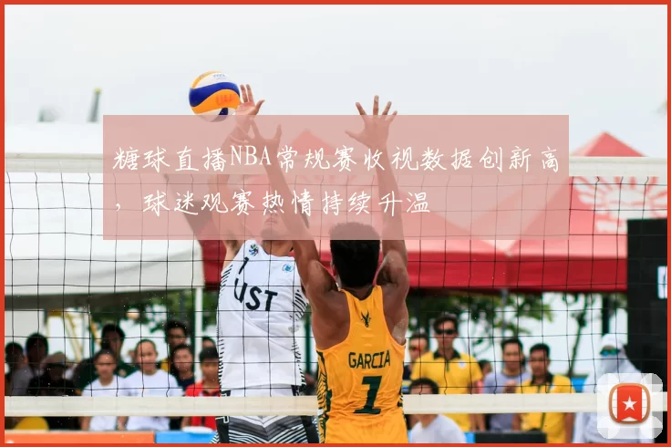 糖球直播NBA常规赛收视数据创新高,球迷观赛热情持续升温