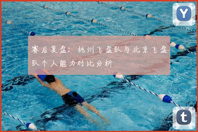 赛后复盘：杭州飞盘队与北京飞盘队个人能力对比分析