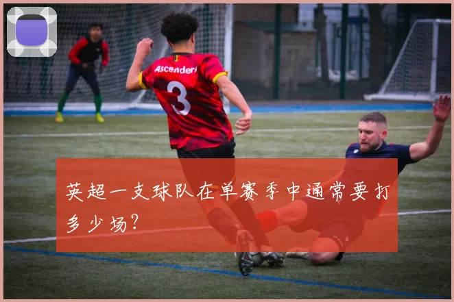 英超一支球队在单赛季中通常要打多少场?