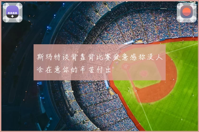 斯玛特谈背靠背比赛疲惫感称没人会在意你的辛苦付出