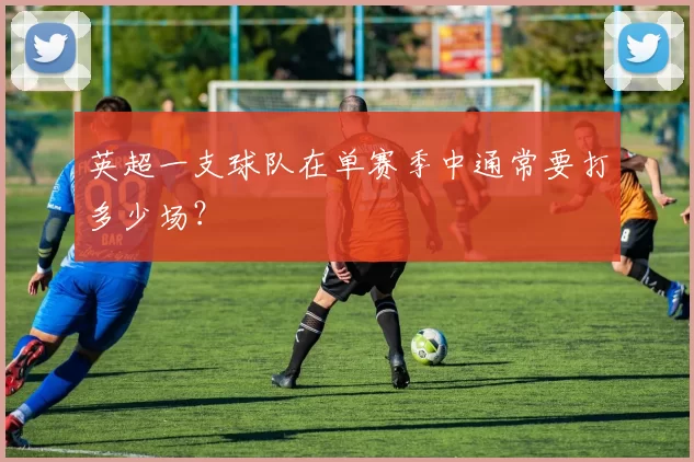 英超一支球队在单赛季中通常要打多少场?