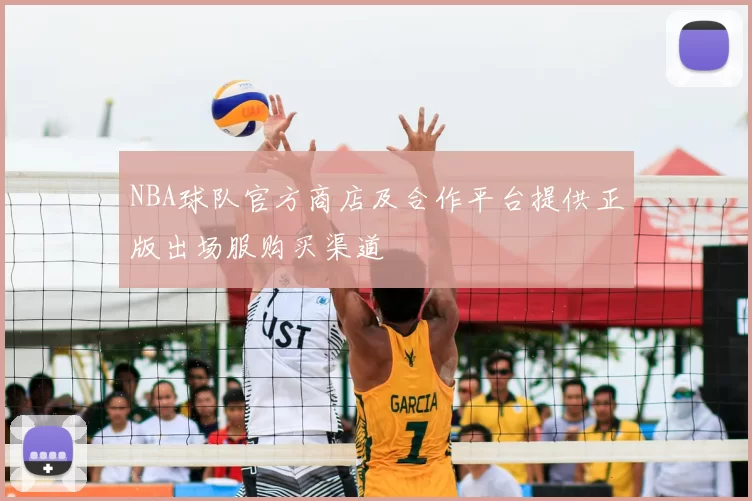 NBA球队官方商店及合作平台提供正版出场服购买渠道