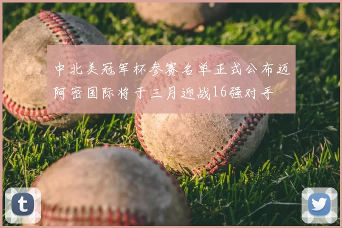 中北美冠军杯参赛名单正式公布迈阿密国际将于三月迎战16强对手