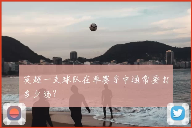 英超一支球队在单赛季中通常要打多少场?