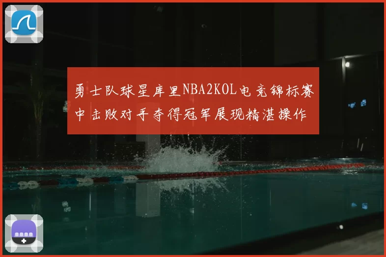 勇士队球星库里NBA2KOL电竞锦标赛中击败对手夺得冠军展现精湛操作