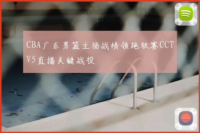CBA广东男篮主场战绩领跑联赛CCTV5直播关键战役