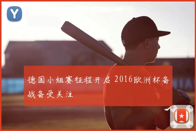 德国小组赛征程开启 2016欧洲杯备战备受关注