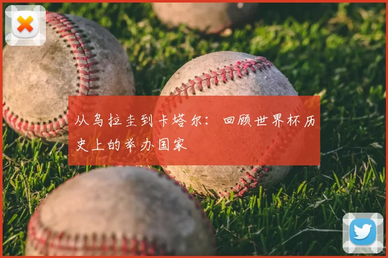 从乌拉圭到卡塔尔:回顾世界杯历史上的举办国家