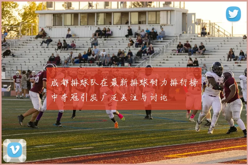 成都排球队在最新排球耐力排行榜中夺冠引发广泛关注与讨论