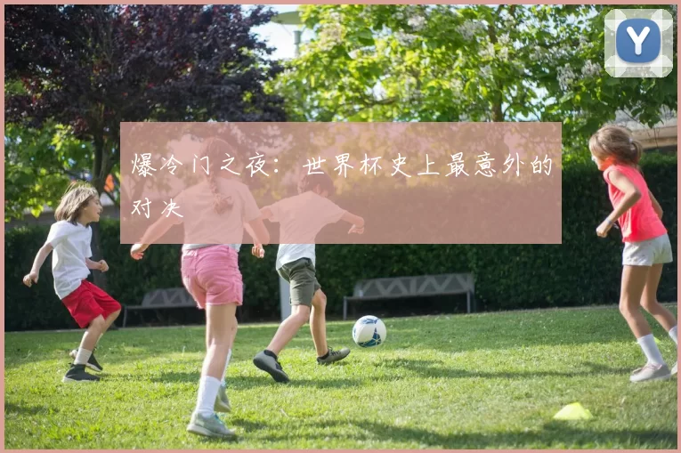 爆冷门之夜:世界杯史上最意外的对决