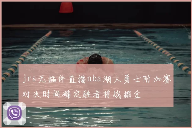 jrs无插件直播nba湖人勇士附加赛对决时间确定胜者将战掘金
