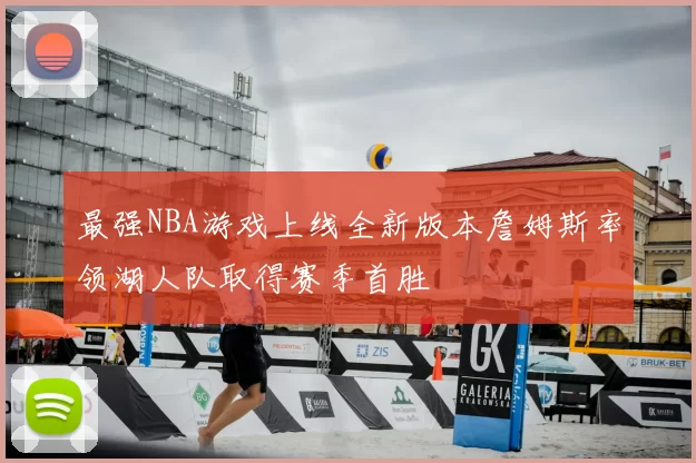 最强NBA游戏上线全新版本詹姆斯率领湖人队取得赛季首胜