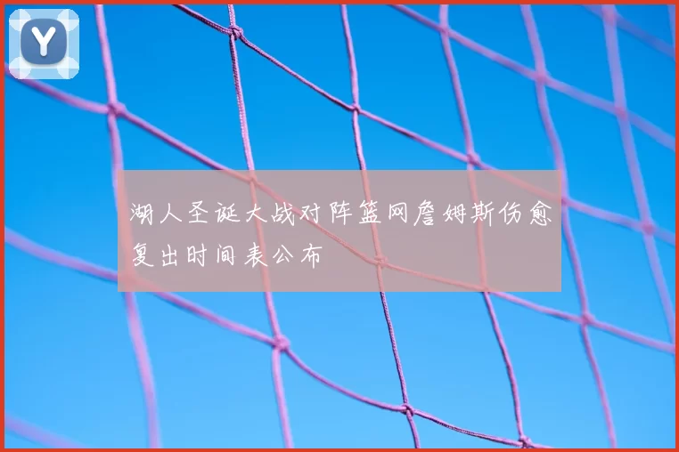 湖人圣诞大战对阵篮网詹姆斯伤愈复出时间表公布