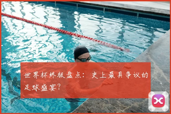 世界杯终极盘点:史上最具争议的足球盛宴?
