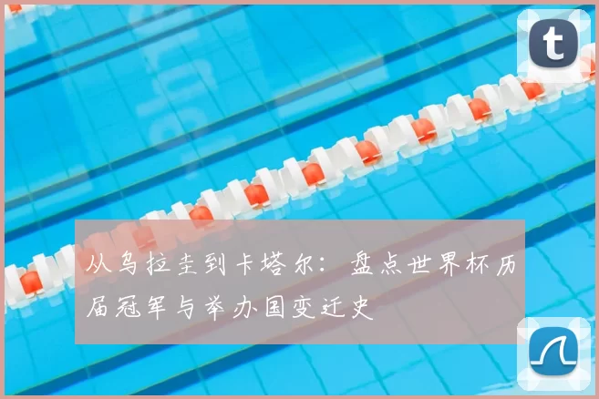 从乌拉圭到卡塔尔:盘点世界杯历届冠军与举办国变迁史