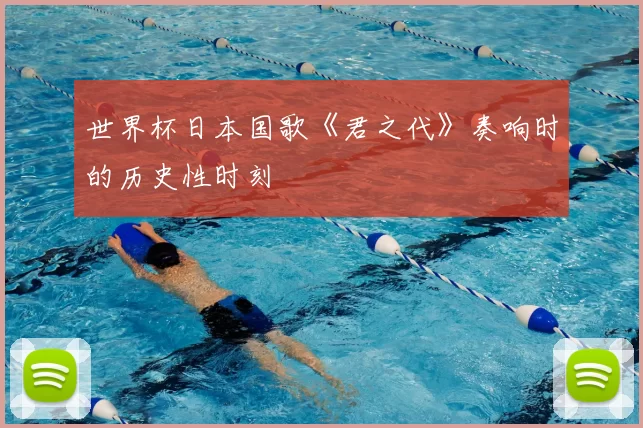 世界杯日本国歌《君之代》奏响时的历史性时刻