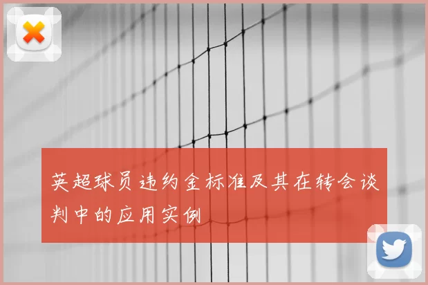 英超球员违约金标准及其在转会谈判中的应用实例