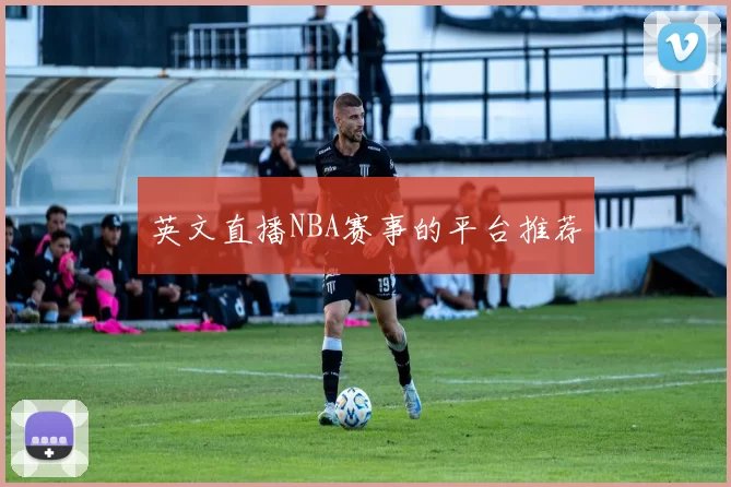 英文直播NBA赛事的平台推荐