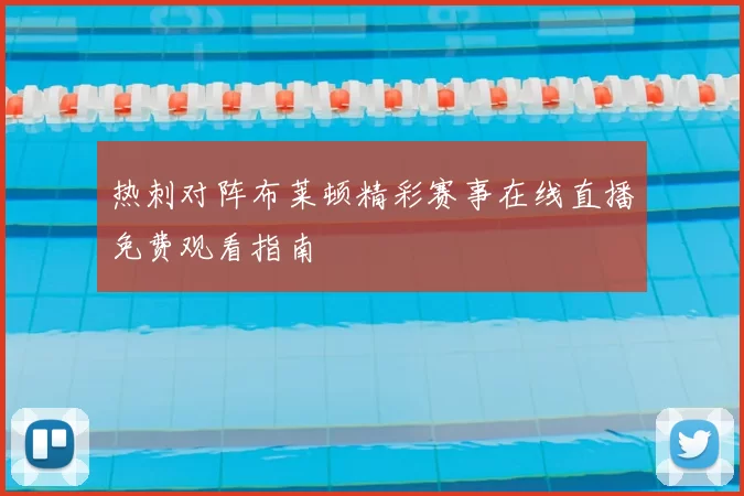 热刺对阵布莱顿精彩赛事在线直播免费观看指南